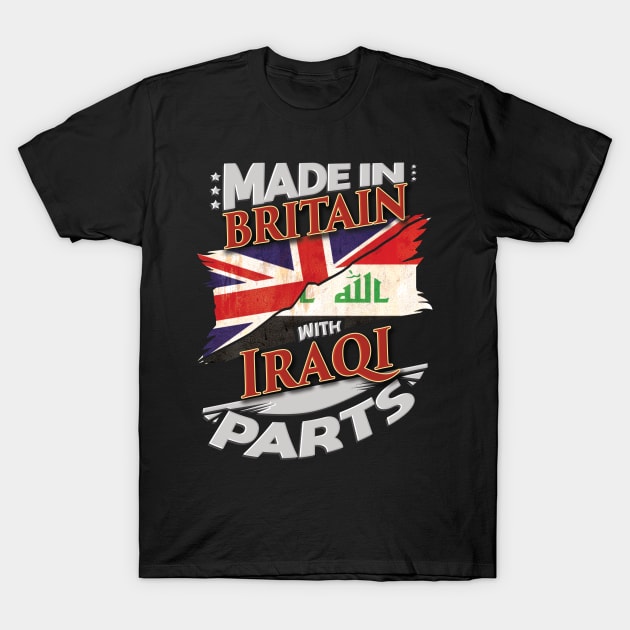Made In Britain With Iraqi Parts - Gift for Iraqi From Iraq T-Shirt by Country Flags